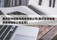 重庆区块链服务商有哪些公司[重庆区块链服务商有哪些公司名称]
