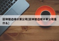 区块链边缘计算公司[区块链边缘计算公司是什么]