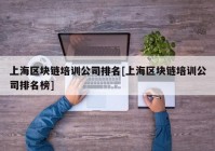 上海区块链培训公司排名[上海区块链培训公司排名榜]